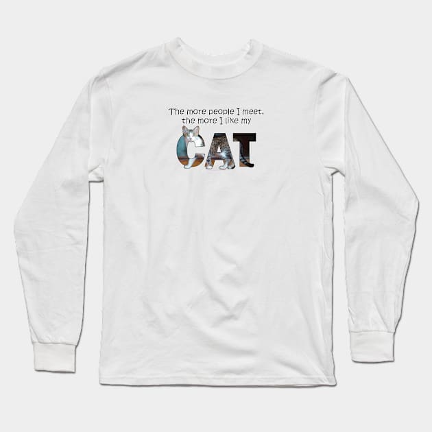 The more people I meet the more I like my cat - gray and white tabby cat oil painting word art Long Sleeve T-Shirt by DawnDesignsWordArt
